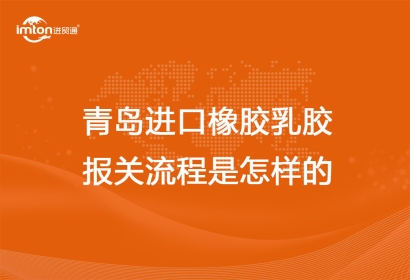 青島進(jìn)口橡膠乳膠報(bào)關(guān)流程是怎樣的