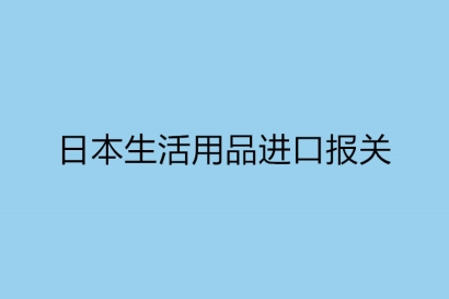 日本生活用品進(jìn)口報(bào)關(guān)所需哪些資料呢
