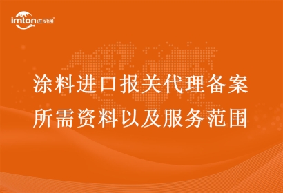 涂料進(jìn)口報關(guān)代理備案所需資料以及服務(wù)范圍